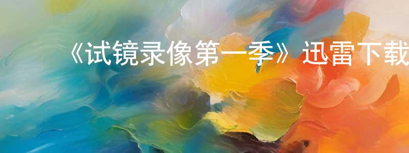 影视迷陈晓畅的个人博客,《试镜录像第一季》迅雷下载/在线观看-都市情感-美剧天堂